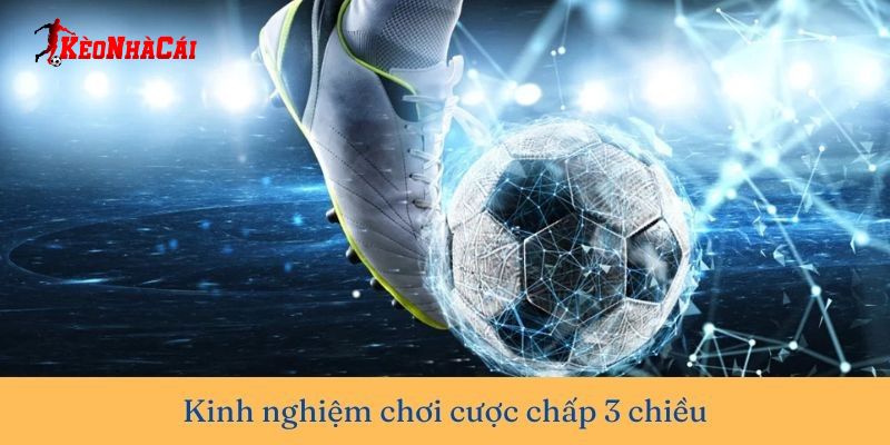 Bỏ túi kinh nghiệm chơi kèo chấp 3 chiều hiệu quả Bỏ túi kinh nghiệm chơi kèo chấp 3 chiều hiệu quả